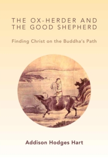 The Ox-Herder and the Good Shepherd : Finding Christ on the Buddha's Path