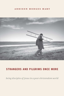 Strangers and Pilgrims Once More : Being Disciples of Jesus in a Post-Christendom World