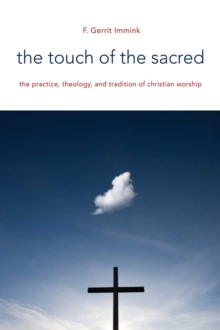 The Touch of the Sacred : The Practice, Theology, and Tradition of Christian Worship