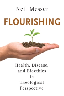 Flourishing : Health, Disease, and Bioethics in Theological Perspective