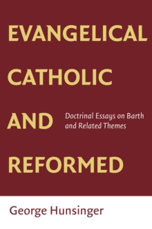 Evangelical, Catholic, and Reformed : Essays on Barth and Other Themes