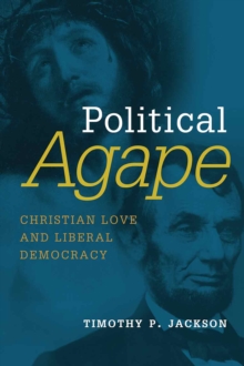 Political Agape : Christian Love and Liberal Democracy