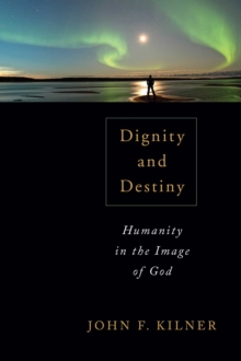 Dignity and Destiny : Humanity in the Image of God