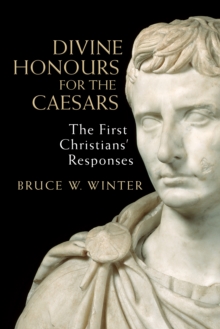 Divine Honours for the Caesars : The First Christians' Responses