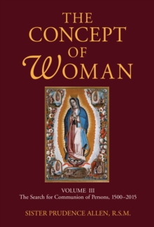 The Concept of Woman, Volume 3 : The Search for Communion of Persons, 1500-2015