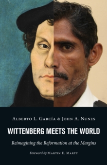 Wittenberg Meets the World : Reimagining the Reformation at the Margins