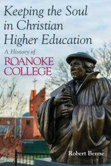 Keeping the Soul in Christian Higher Education : A History of Roanoke College