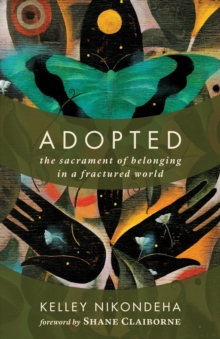 Adopted : The Sacrament of Belonging in a Fractured World