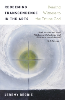 Redeeming Transcendence in the Arts : Bearing Witness to the Triune God