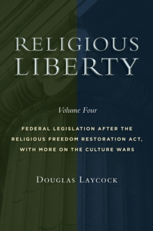 Religious Liberty, Volume 4 : Federal Legislation after the Religious Freedom Restoration Act, with More on the Culture Wars