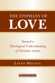 The Epiphany of Love : Toward a Theological Understanding of Christian Action