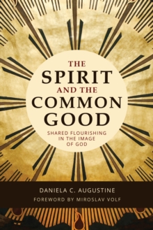 The Spirit and the Common Good : Shared Flourishing in the Image of God