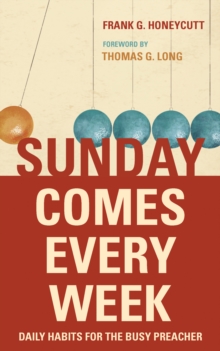 Sunday Comes Every Week : Daily Habits for the Busy Preacher