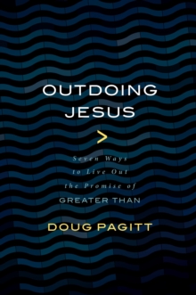 Outdoing Jesus : Seven Ways to Live Out the Promise of "Greater Than"