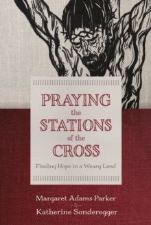 Praying the Stations of the Cross : Finding Hope in a Weary Land