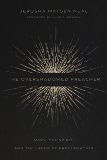 The Overshadowed Preacher : Mary, the Spirit, and the Labor of Proclamation