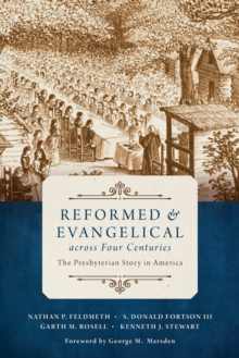 Reformed and Evangelical across Four Centuries : The Presbyterian Story in America