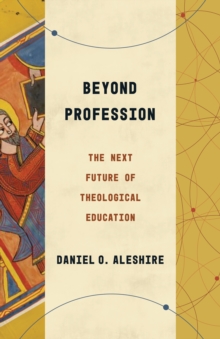 Beyond Profession : The Next Future of Theological Education