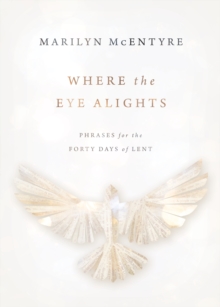 Where the Eye Alights : Phrases for the Forty Days of Lent