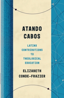 Atando Cabos : Latinx Contributions to Theological Education