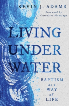 Living Under Water : Baptism as a Way of Life