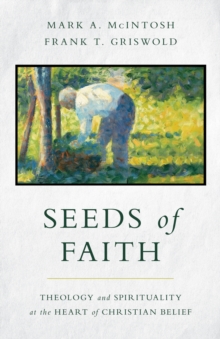 Seeds of Faith : Theology and Spirituality at the Heart of Christian Belief