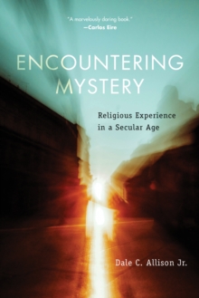 Encountering Mystery : Religious Experience in a Secular Age