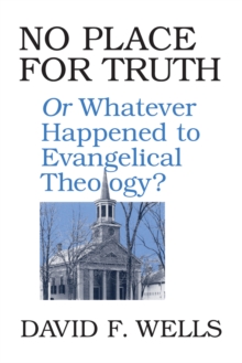 No Place for Truth : or Whatever Happened to Evangelical Theology?