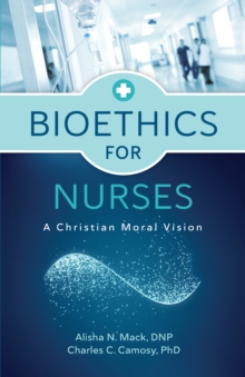 Bioethics for Nurses : A Christian Moral Vision