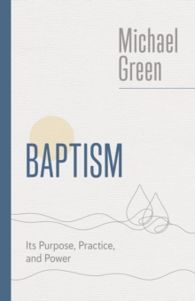 Baptism : Its Purpose, Practice, and Power