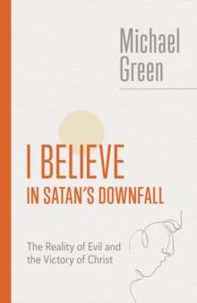 I Believe in Satan's Downfall : The Reality of Evil and the Victory of Christ