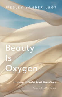 Beauty Is Oxygen : Finding a Faith That Breathes