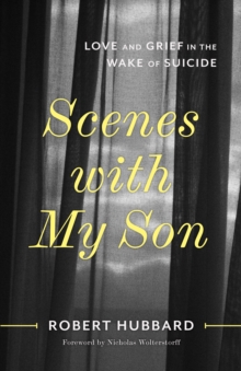 Scenes with My Son : Love and Grief in the Wake of Suicide