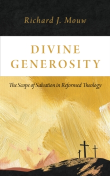 Divine Generosity : The Scope of Salvation in Reformed Theology