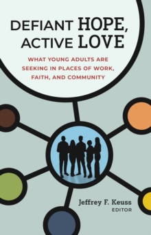 Defiant Hope, Active Love : What Young Adults Are Seeking in Places of Work, Faith, and Community