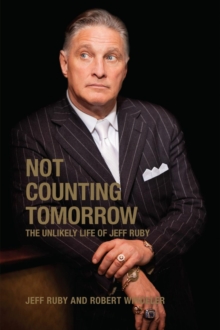 Not Counting Tomorrow : The Unlikely Life of Jeff Ruby