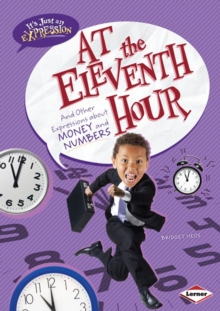 At the Eleventh Hour : And Other Expressions about Money and Numbers