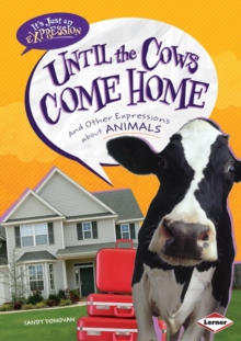 Until the Cows Come Home : And Other Expressions about Animals