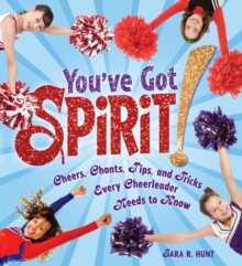 You've Got Spirit! : Cheers, Chants, Tips, and Tricks Every Cheerleader Needs to Know