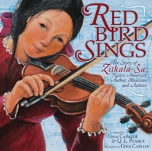 Red Bird Sings : The Story of Zitkala-Sa, Native American Author, Musician, and Activist