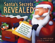 Santa's Secrets Revealed : All Your Questions Answered about Santa's Super Sleigh, His Flying Reindeer, and Other Wonders