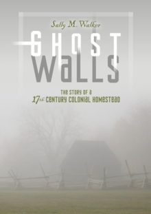 Ghost Walls : The Story of a 17th-Century Colonial Homestead