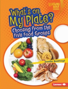 What's on My Plate? : Choosing from the Five Food Groups