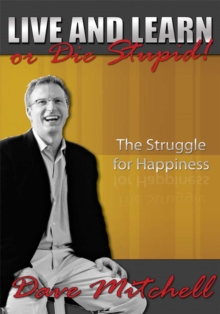 Live and Learn or Die Stupid! : The Struggle for Happiness