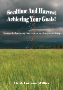 Seedtime and Harvest Achieving Your Goals! : Standard Operating Procedures for Kingdom Living