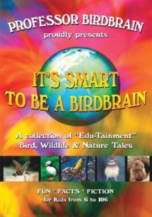 It'S Smart to Be a Birdbrain : A Collection of "Edu-Tainment" Bird, Wildlife & Nature Tales