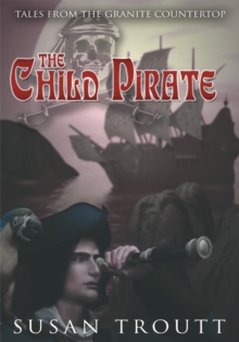 The Child Pirate : Tales from the Granite Countertop