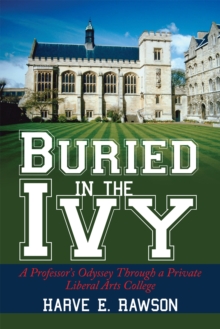 Buried in the Ivy : A Professor's Odyssey Through a Private Liberal Arts College