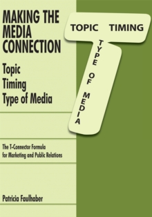 Making the Media Connection Topic Timing Type of Media : Using the T-Connector Formula for Marketing and Public Relations