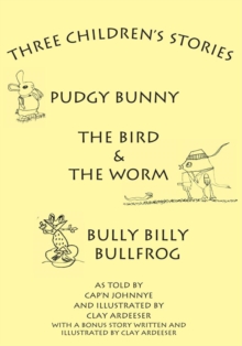 Three Children's Stories : The Bird and the Worm, Pudgy Bunny and Bully Billy Bullfrog